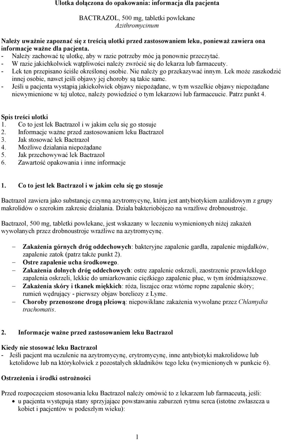 - Lek ten przepisano ściśle określonej osobie. Nie należy go przekazywać innym. Lek może zaszkodzić innej osobie, nawet jeśli objawy jej choroby są takie same.