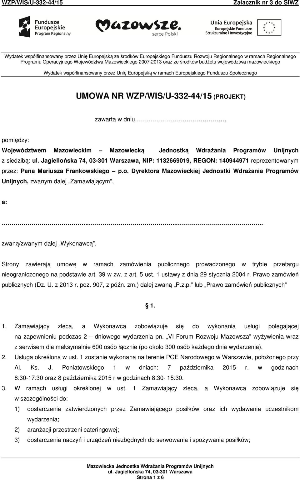 pomiędzy: Województwem Mazowieckim Mazowiecką Jednostką Wdrażania Programów Unijnych z siedzibą:, NIP: 1132669019, REGON: 140944971 reprezentowanym przez: Pana Mariusza Frankowskiego p.o. Dyrektora Mazowieckiej Jednostki Wdrażania Programów Unijnych, zwanym dalej Zamawiającym, a:.