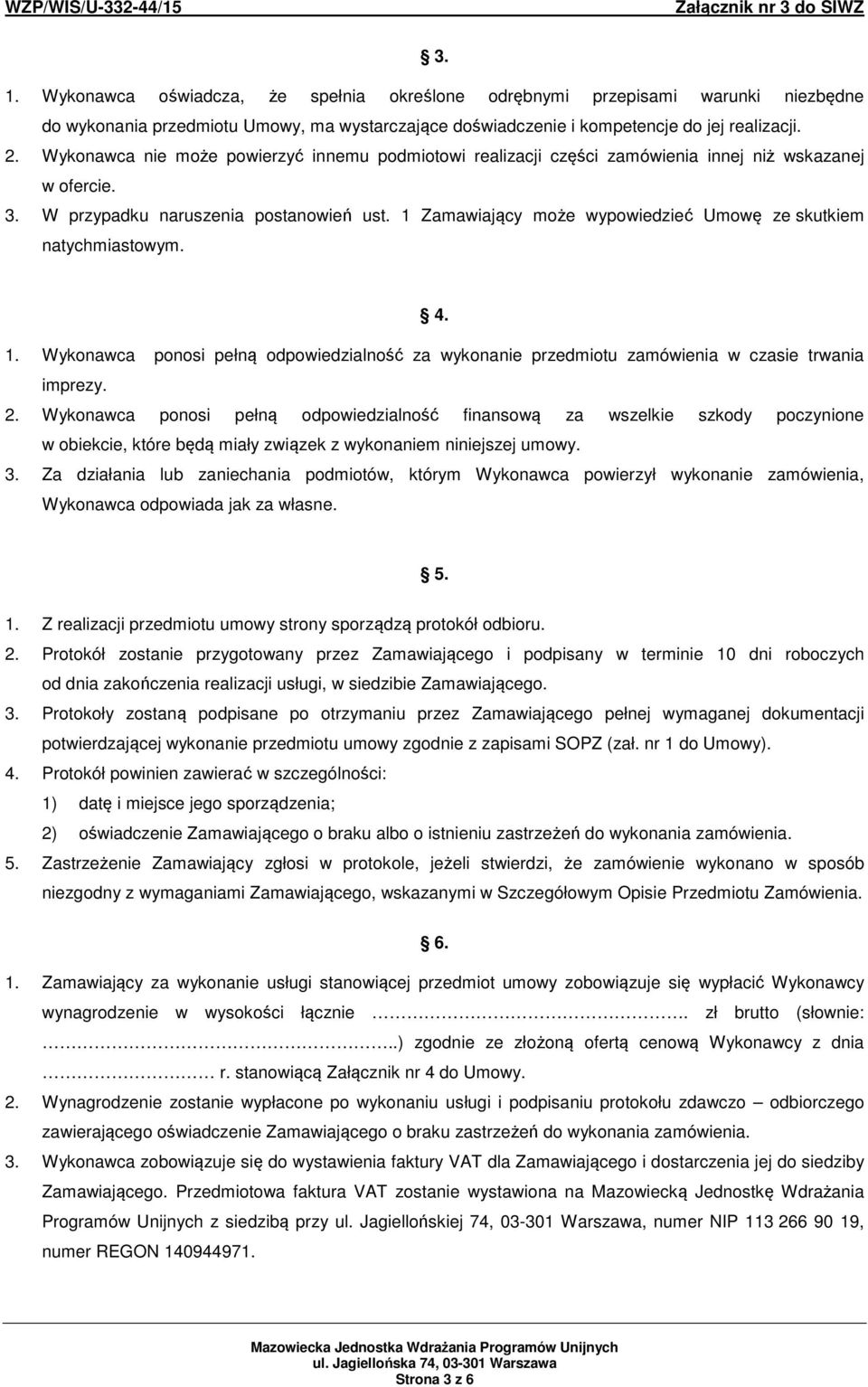 1 Zamawiający może wypowiedzieć Umowę ze skutkiem natychmiastowym. 4. 1. Wykonawca ponosi pełną odpowiedzialność za wykonanie przedmiotu zamówienia w czasie trwania imprezy. 2.