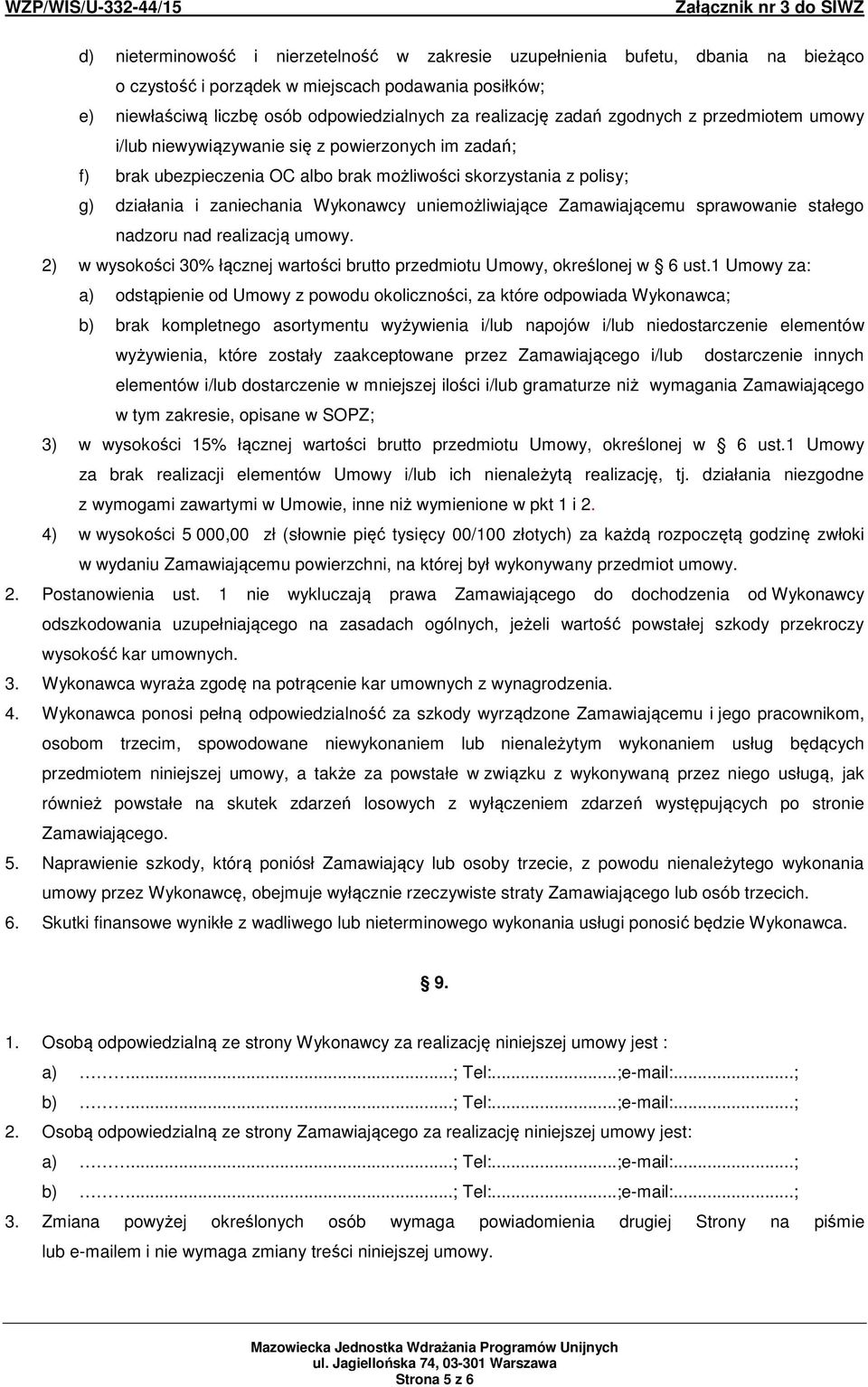 uniemożliwiające Zamawiającemu sprawowanie stałego nadzoru nad realizacją umowy. 2) w wysokości 30% łącznej wartości brutto przedmiotu Umowy, określonej w 6 ust.