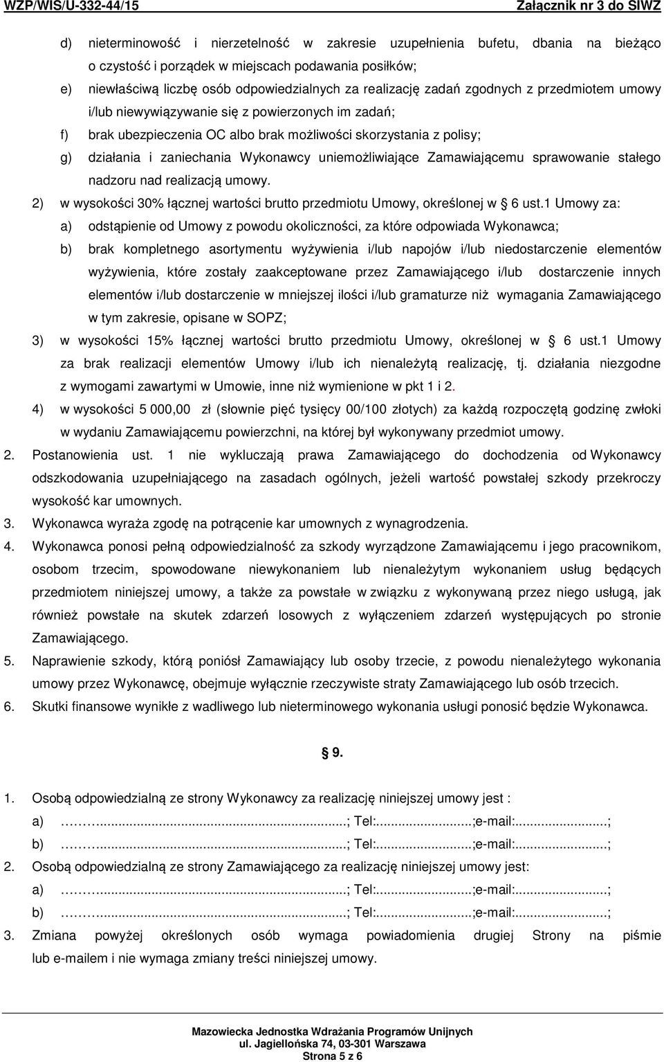 uniemożliwiające Zamawiającemu sprawowanie stałego nadzoru nad realizacją umowy. 2) w wysokości 30% łącznej wartości brutto przedmiotu Umowy, określonej w 6 ust.