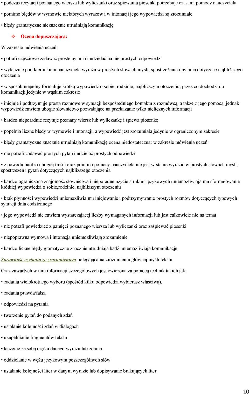 kierunkiem nauczyciela wyraża w prostych słowach myśli, spostrzeżenia i pytania dotyczące najbliższego otoczenia w sposób niepełny formułuje krótką wypowiedź o sobie, rodzinie, najbliższym otoczeniu,