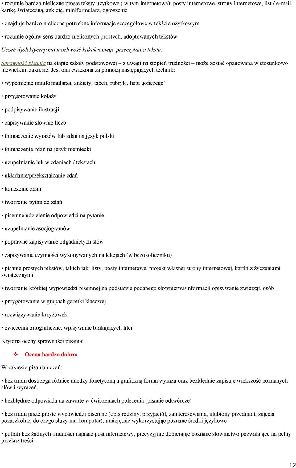 Sprawność pisania na etapie szkoły podstawowej z uwagi na stopień trudności może zostać opanowana w stosunkowo niewielkim zakresie.