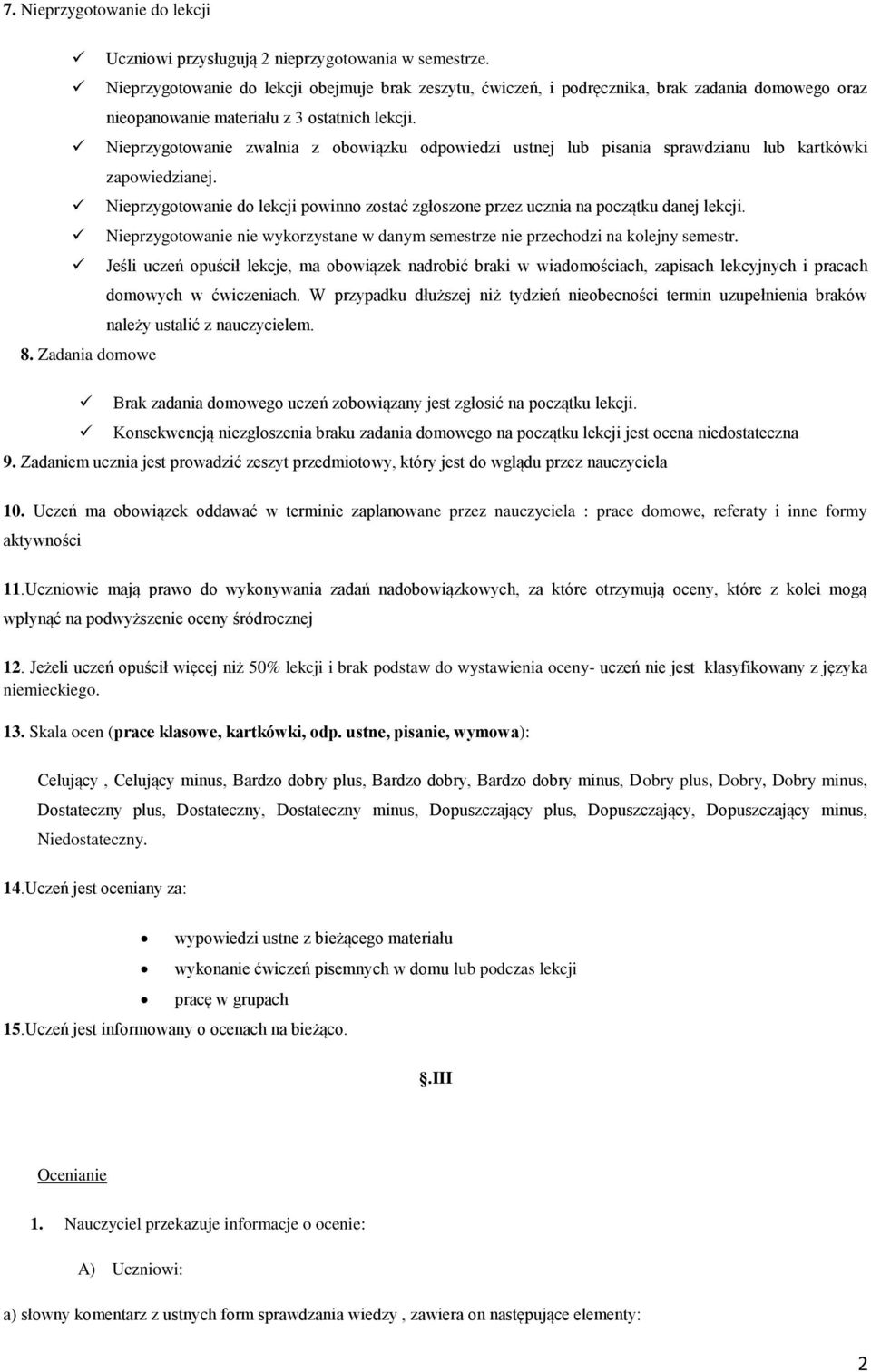 Nieprzygotowanie zwalnia z obowiązku odpowiedzi ustnej lub pisania sprawdzianu lub kartkówki zapowiedzianej. Nieprzygotowanie do lekcji powinno zostać zgłoszone przez ucznia na początku danej lekcji.