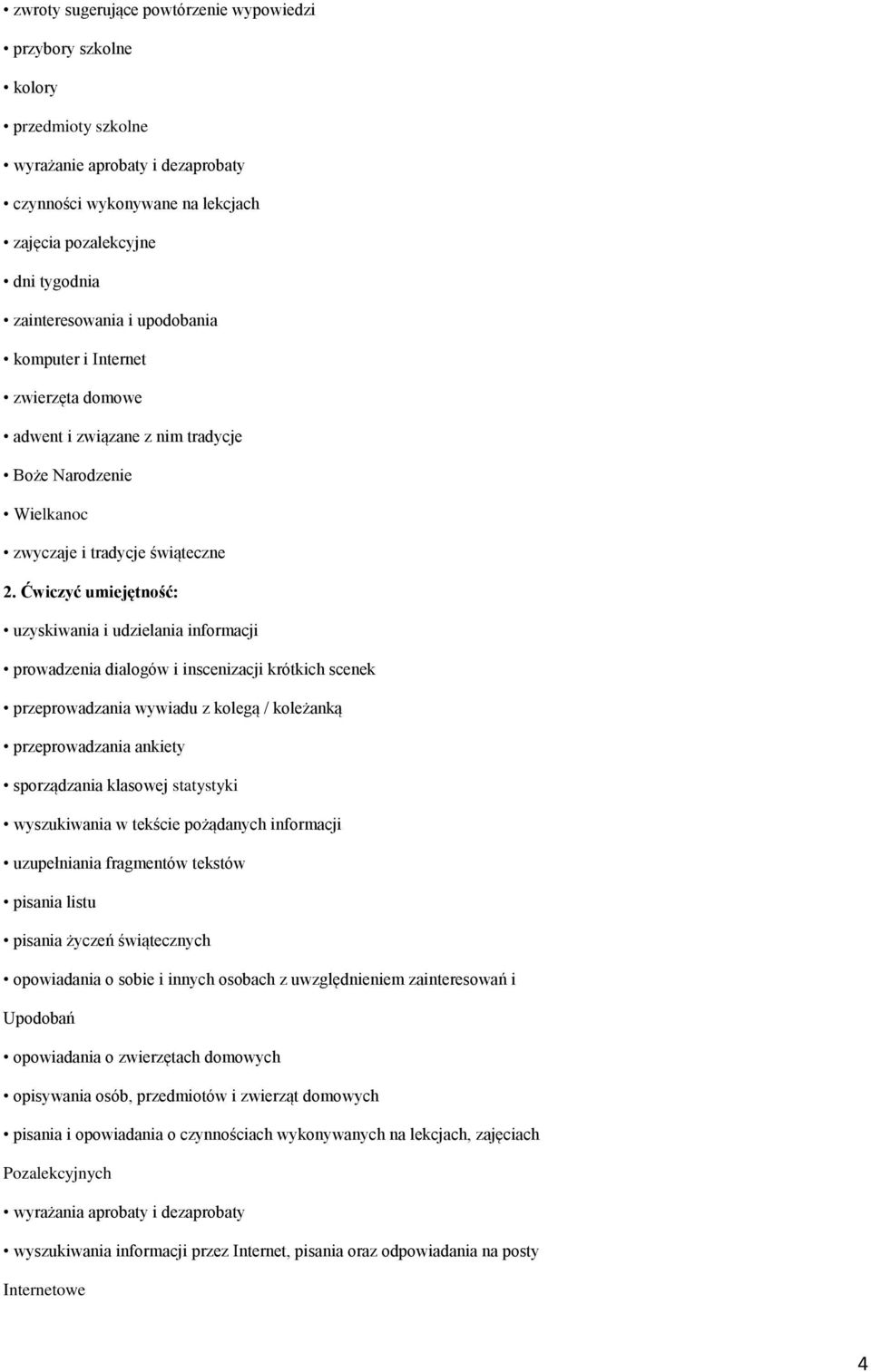 Ćwiczyć umiejętność: uzyskiwania i udzielania informacji prowadzenia dialogów i inscenizacji krótkich scenek przeprowadzania wywiadu z kolegą / koleżanką przeprowadzania ankiety sporządzania klasowej