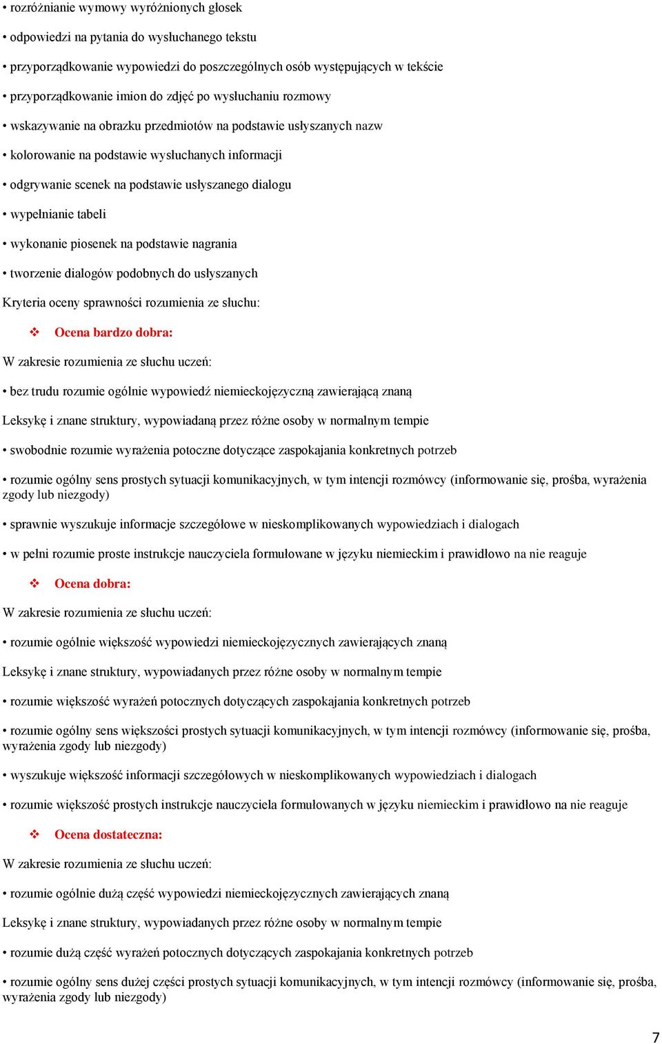 tabeli wykonanie piosenek na podstawie nagrania tworzenie dialogów podobnych do usłyszanych Kryteria oceny sprawności rozumienia ze słuchu: Ocena bardzo dobra: W zakresie rozumienia ze słuchu uczeń: