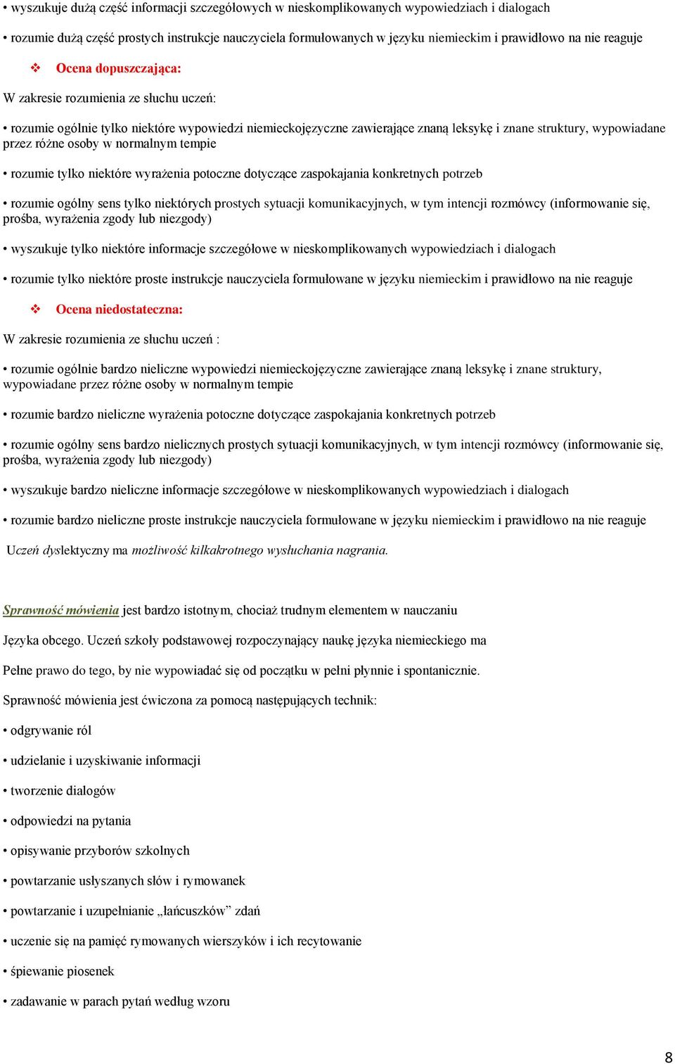 osoby w normalnym tempie rozumie tylko niektóre wyrażenia potoczne dotyczące zaspokajania konkretnych potrzeb rozumie ogólny sens tylko niektórych prostych sytuacji komunikacyjnych, w tym intencji