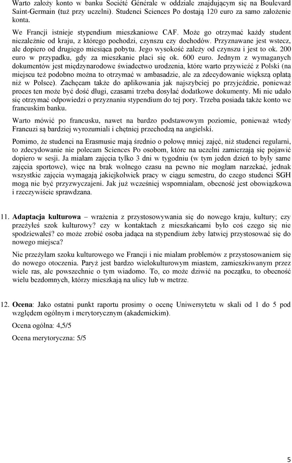 Przyznawane jest wstecz, ale dopiero od drugiego miesiąca pobytu. Jego wysokość zależy od czynszu i jest to ok. 200 euro w przypadku, gdy za mieszkanie płaci się ok. 600 euro.