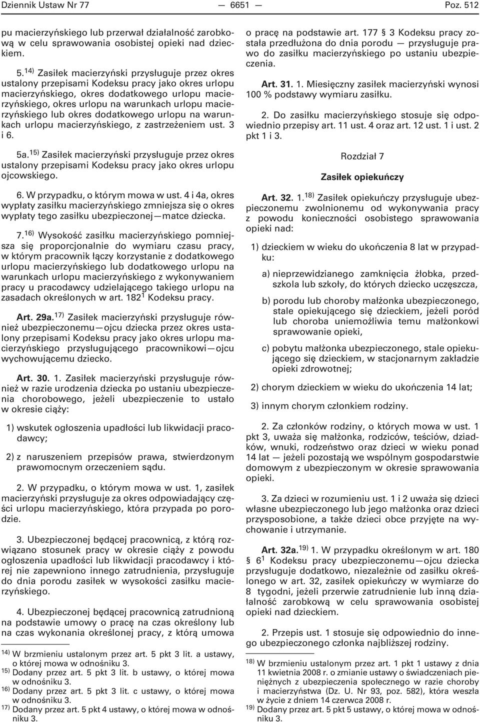 14) Zasiłek macierzyński przysługuje przez okres ustalony przepisami Kodeksu pracy jako okres urlopu macierzyńskiego, okres dodatkowego urlopu macierzyńskiego, okres urlopu na warunkach urlopu