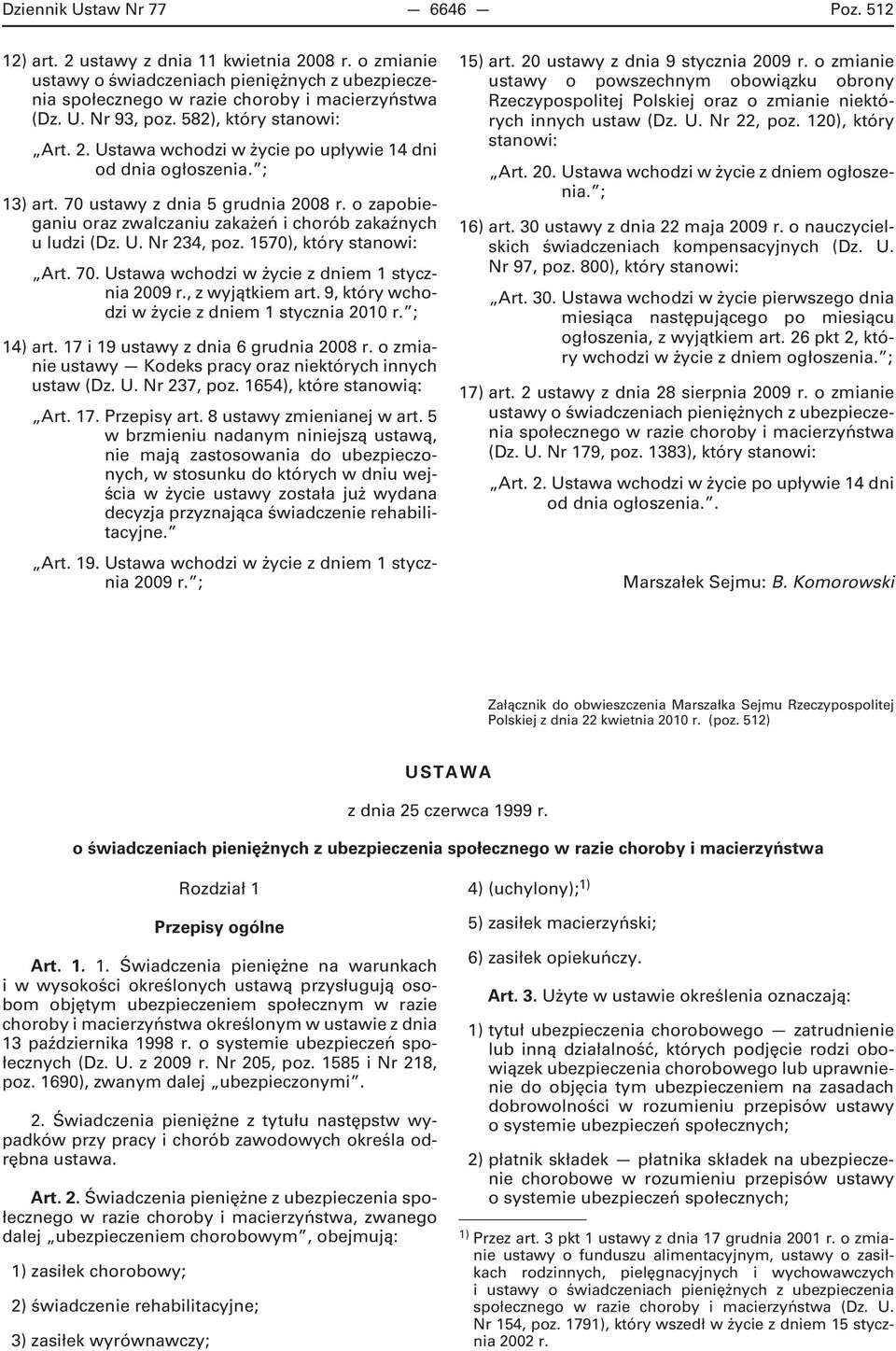 o zapobieganiu oraz zwalczaniu zakażeń i chorób zakaźnych u ludzi (Dz. U. Nr 234, poz. 1570), który stanowi: Art. 70. Ustawa wchodzi w życie z dniem 1 stycznia 2009 r., z wyjątkiem art.