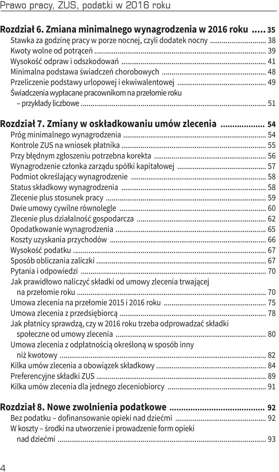 .. 49 Świadczenia wypłacane pracownikom na przełomie roku przykłady liczbowe... 51 Rozdział 7. Zmiany w oskładkowaniu umów zlecenia... 54 Próg minimalnego wynagrodzenia.