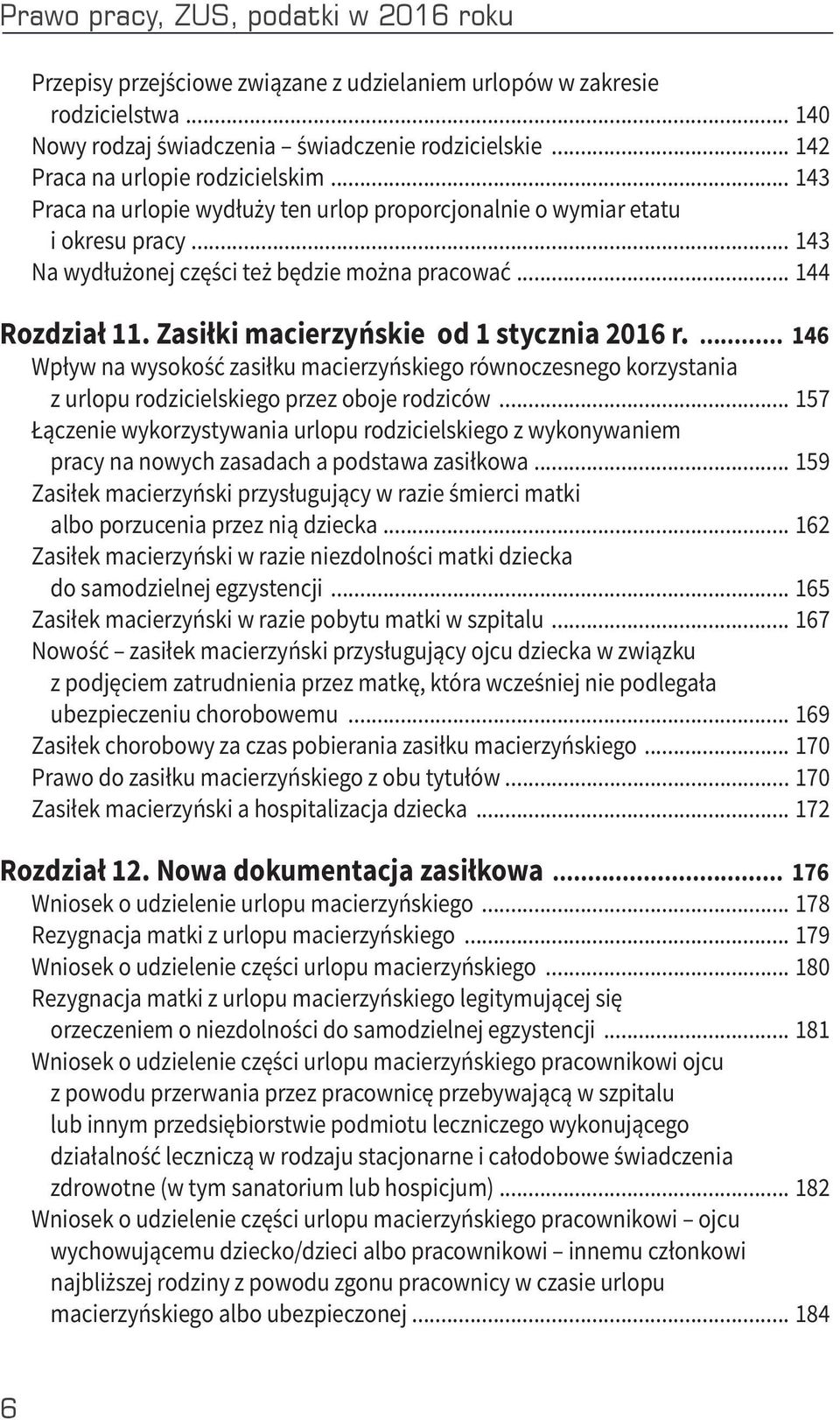 Zasiłki macierzyńskie od 1 stycznia... 146 Wpływ na wysokość zasiłku macierzyńskiego równoczesnego korzystania z urlopu rodzicielskiego przez oboje rodziców.