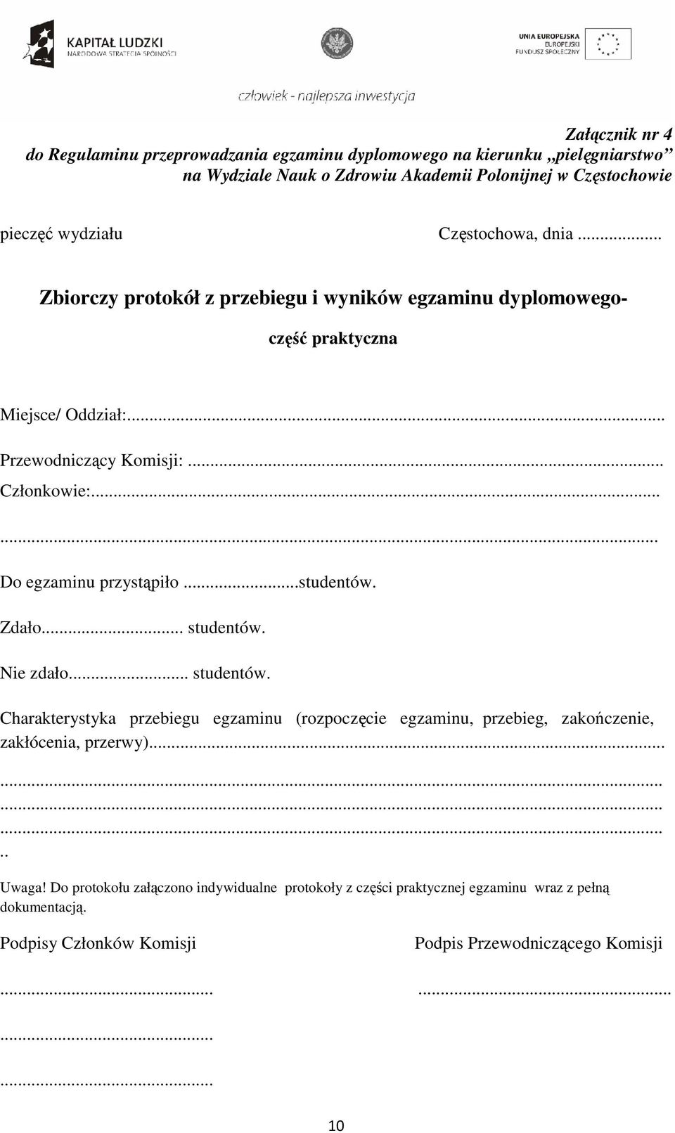 ..... Do egzaminu przystąpiło...studentów. Zdało... studentów. Nie zdało... studentów. Charakterystyka przebiegu egzaminu (rozpoczęcie egzaminu, przebieg, zakończenie, zakłócenia, przerwy).