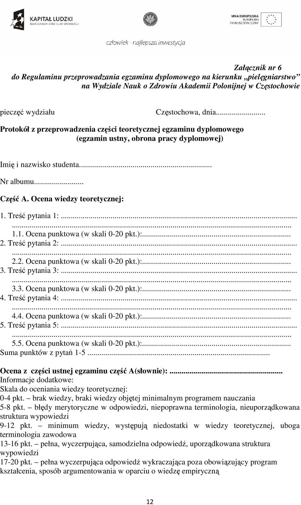 Treść pytania 1:...... 1.1. Ocena punktowa (w skali 0-20 pkt.):... 2. Treść pytania 2:...... 2.2. Ocena punktowa (w skali 0-20 pkt.):... 3. Treść pytania 3:...... 3.3. Ocena punktowa (w skali 0-20 pkt.):... 4.