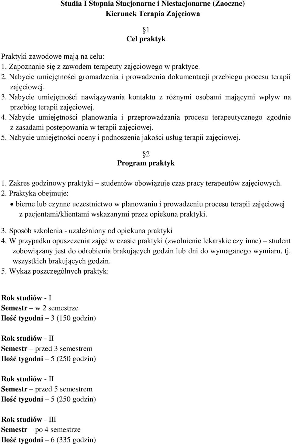 Nabycie umiejętności nawiązywania kontaktu z różnymi osobami mającymi wpływ na przebieg terapii zajęciowej. 4.