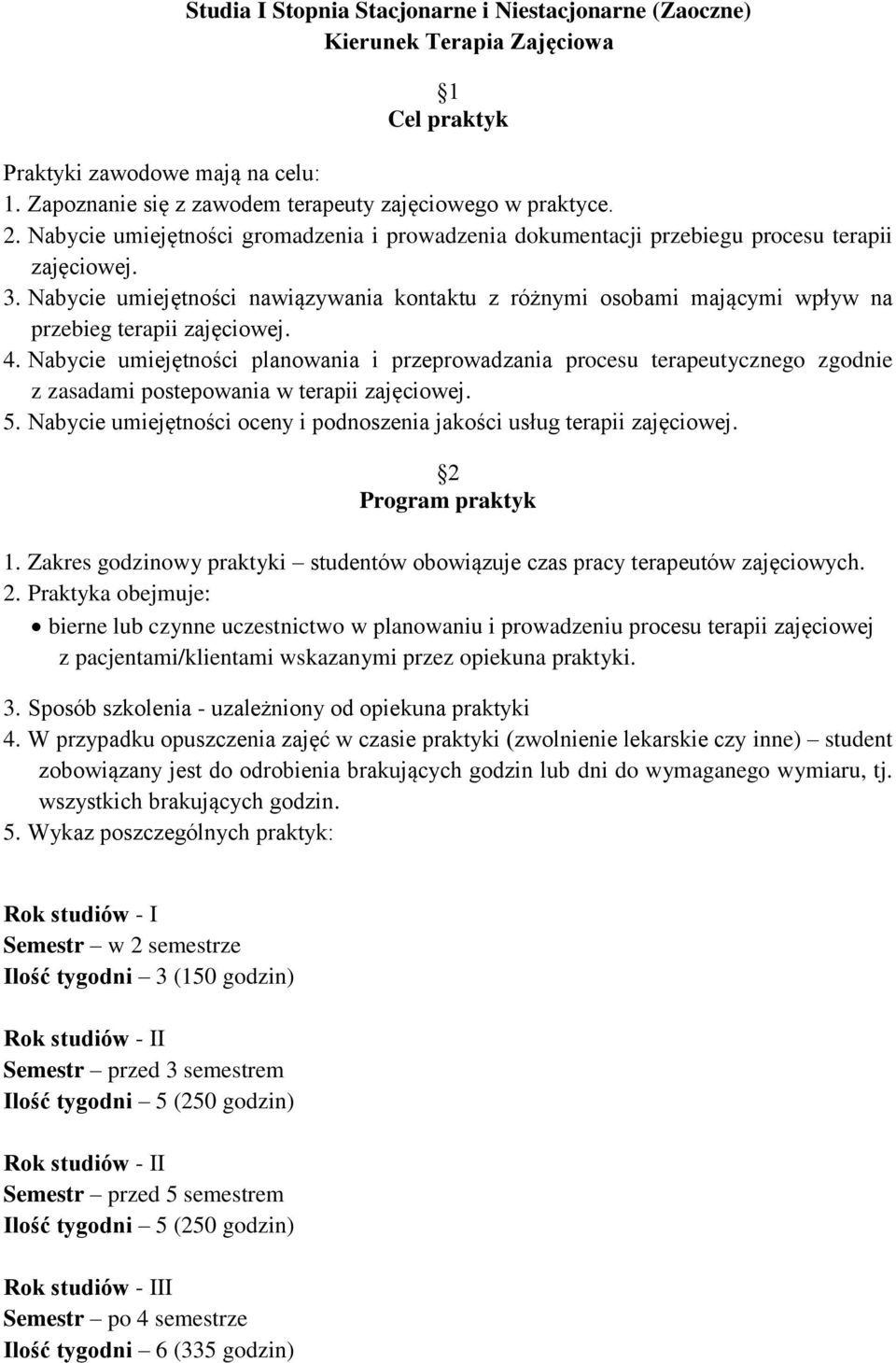 Nabycie umiejętności nawiązywania kontaktu z różnymi osobami mającymi wpływ na przebieg terapii zajęciowej. 4.