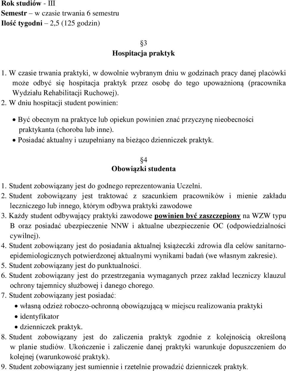 W dniu hospitacji student powinien: Być obecnym na praktyce lub opiekun powinien znać przyczynę nieobecności praktykanta (choroba lub inne).