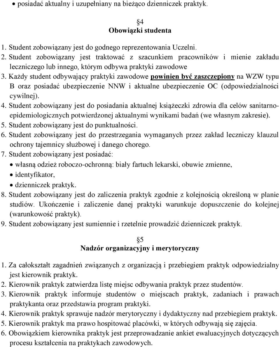 Każdy student odbywający praktyki zawodowe powinien być zaszczepiony na WZW typu B oraz posiadać ubezpieczenie NNW i aktualne ubezpieczenie OC (odpowiedzialności cywilnej). 4.