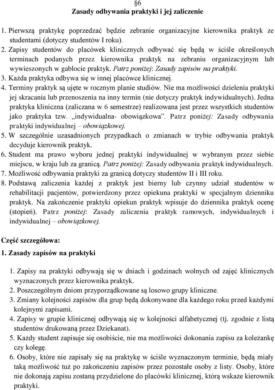 Patrz poniżej: Zasady zapisów na praktyki. 3. Każda praktyka odbywa się w innej placówce klinicznej. 4. Terminy praktyk są ujęte w rocznym planie studiów.