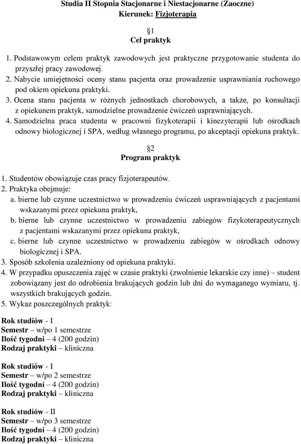 Nabycie umiejętności oceny stanu pacjenta oraz prowadzenie usprawniania ruchowego pod okiem opiekuna praktyki. 3.