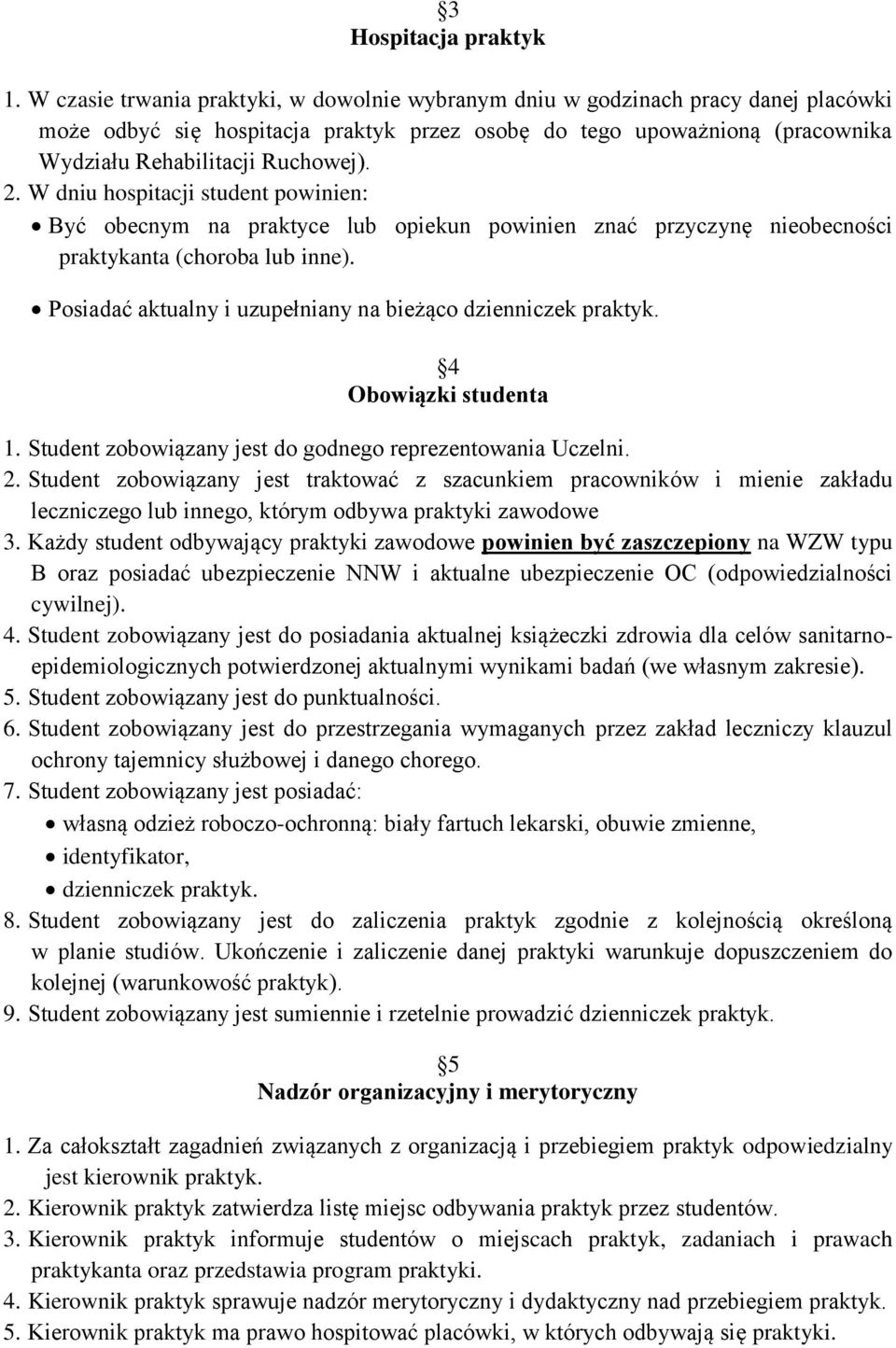 W dniu hospitacji student powinien: Być obecnym na praktyce lub opiekun powinien znać przyczynę nieobecności praktykanta (choroba lub inne).