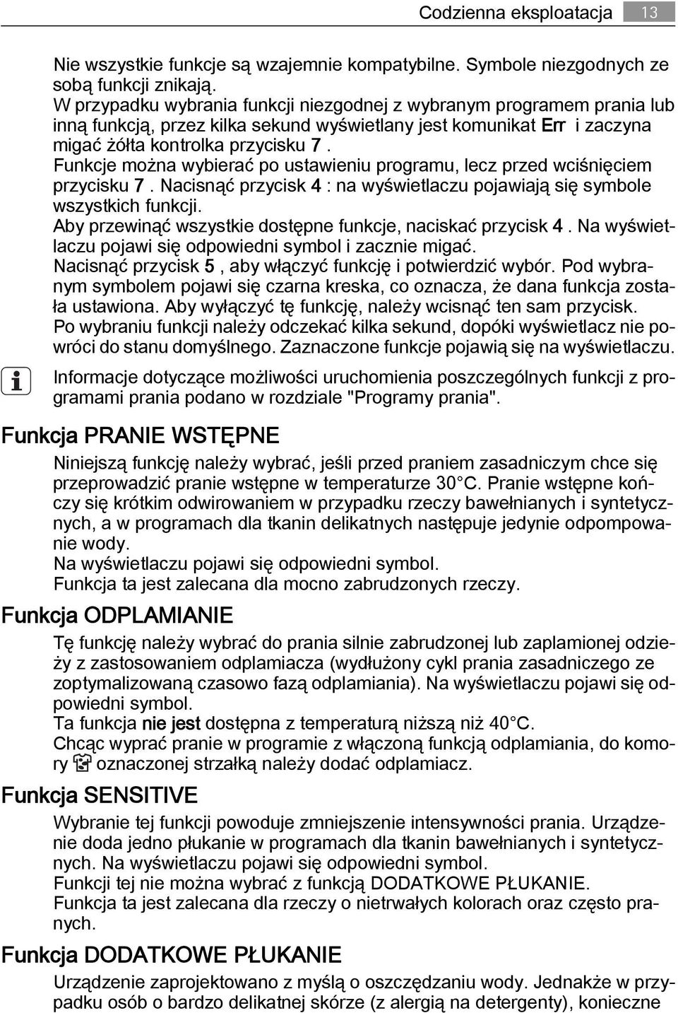 Funkcje można wybierać po ustawieniu programu, lecz przed wciśnięciem przycisku 7. Nacisnąć przycisk 4 : na wyświetlaczu pojawiają się symbole wszystkich funkcji.