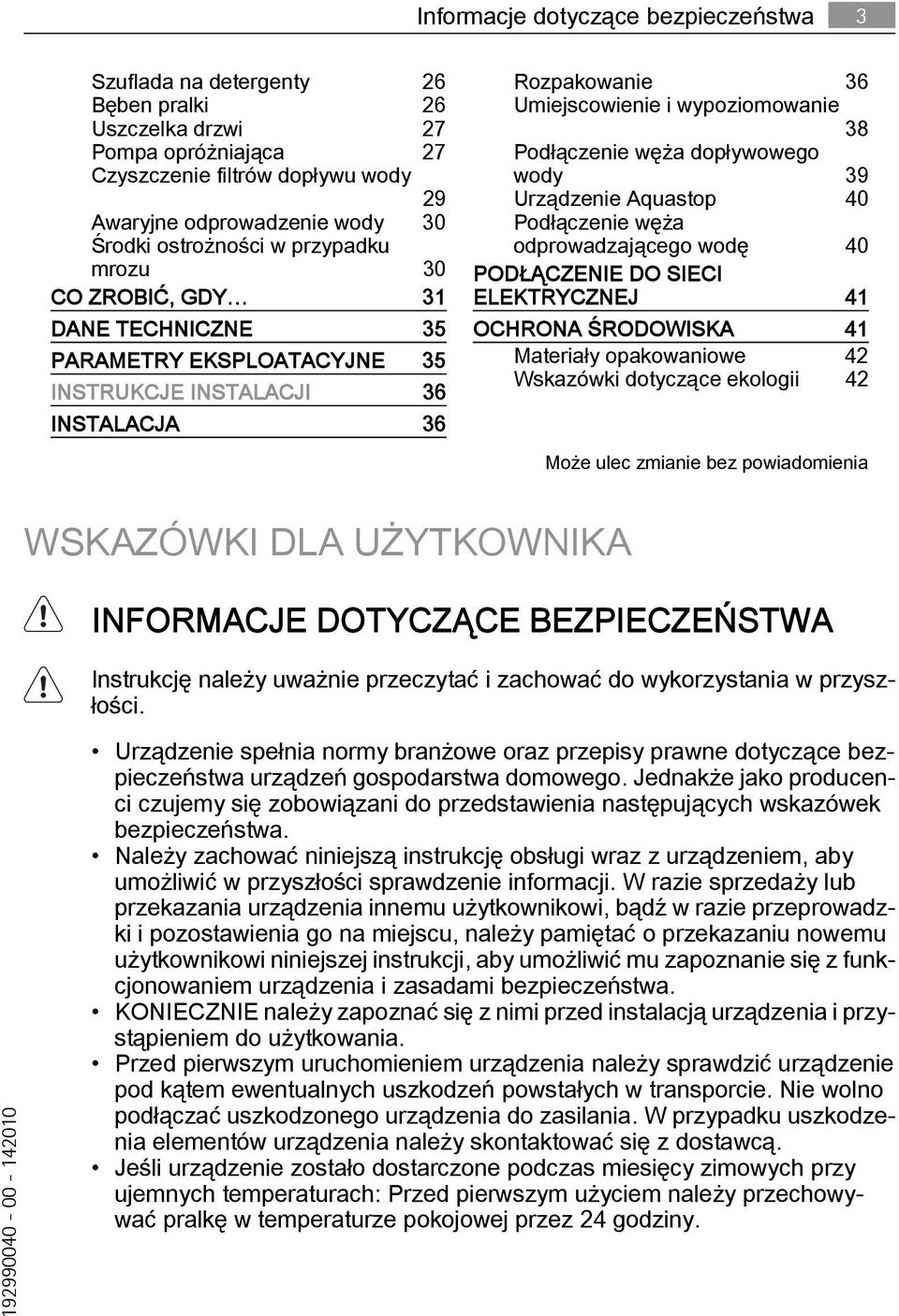 węża dopływowego wody 39 Urządzenie Aquastop 40 Podłączenie węża odprowadzającego wodę 40 PODŁĄCZENIE DO SIECI ELEKTRYCZNEJ 41 OCHRONA ŚRODOWISKA 41 Materiały opakowaniowe 42 Wskazówki dotyczące