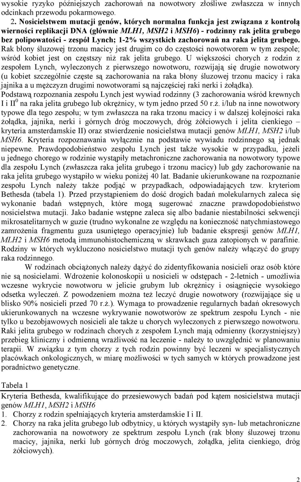 1-2% wszystkich zachorowań na raka jelita grubego. Rak błony śluzowej trzonu macicy jest drugim co do częstości nowotworem w tym zespole; wśród kobiet jest on częstszy niż rak jelita grubego.