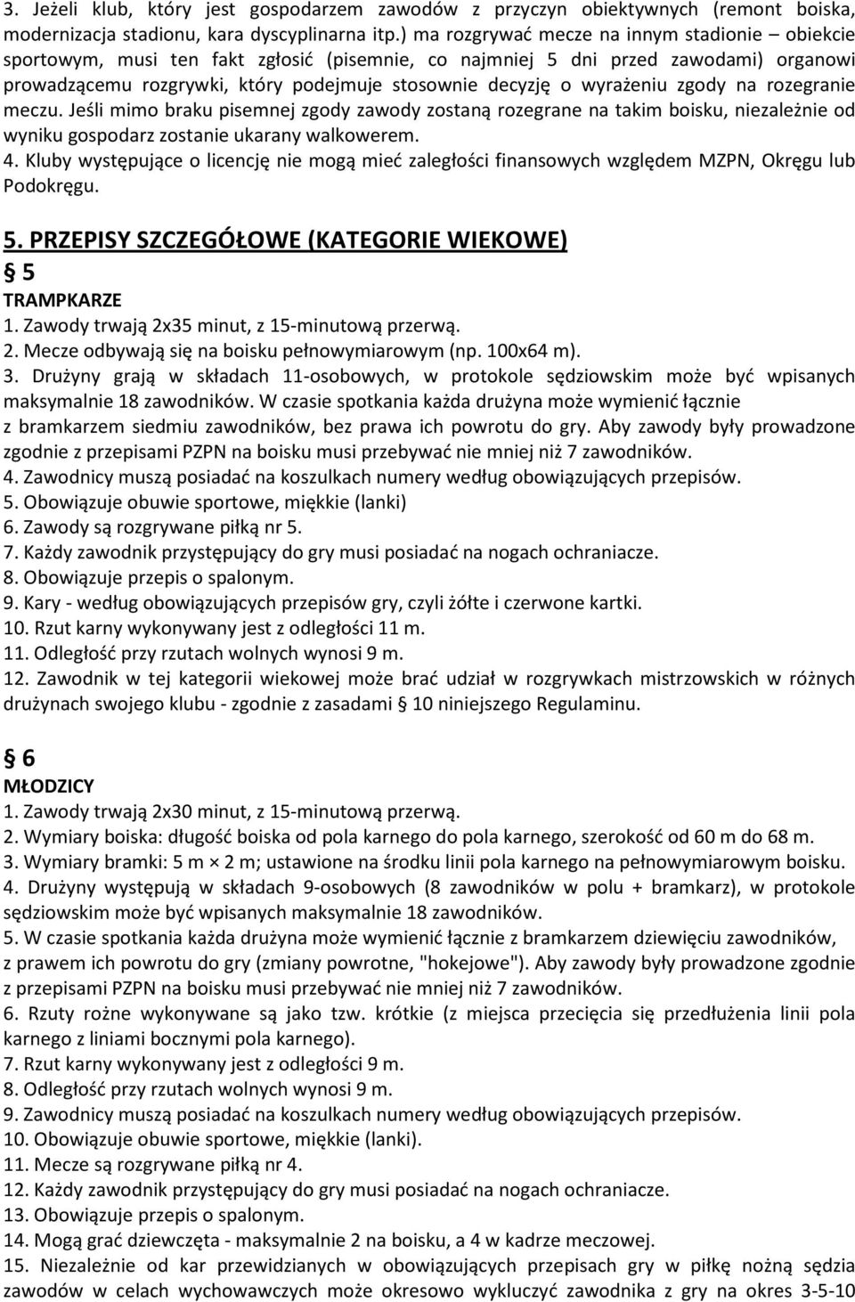 wyrażeniu zgody na rozegranie meczu. Jeśli mimo braku pisemnej zgody zawody zostaną rozegrane na takim boisku, niezależnie od wyniku gospodarz zostanie ukarany walkowerem. 4.