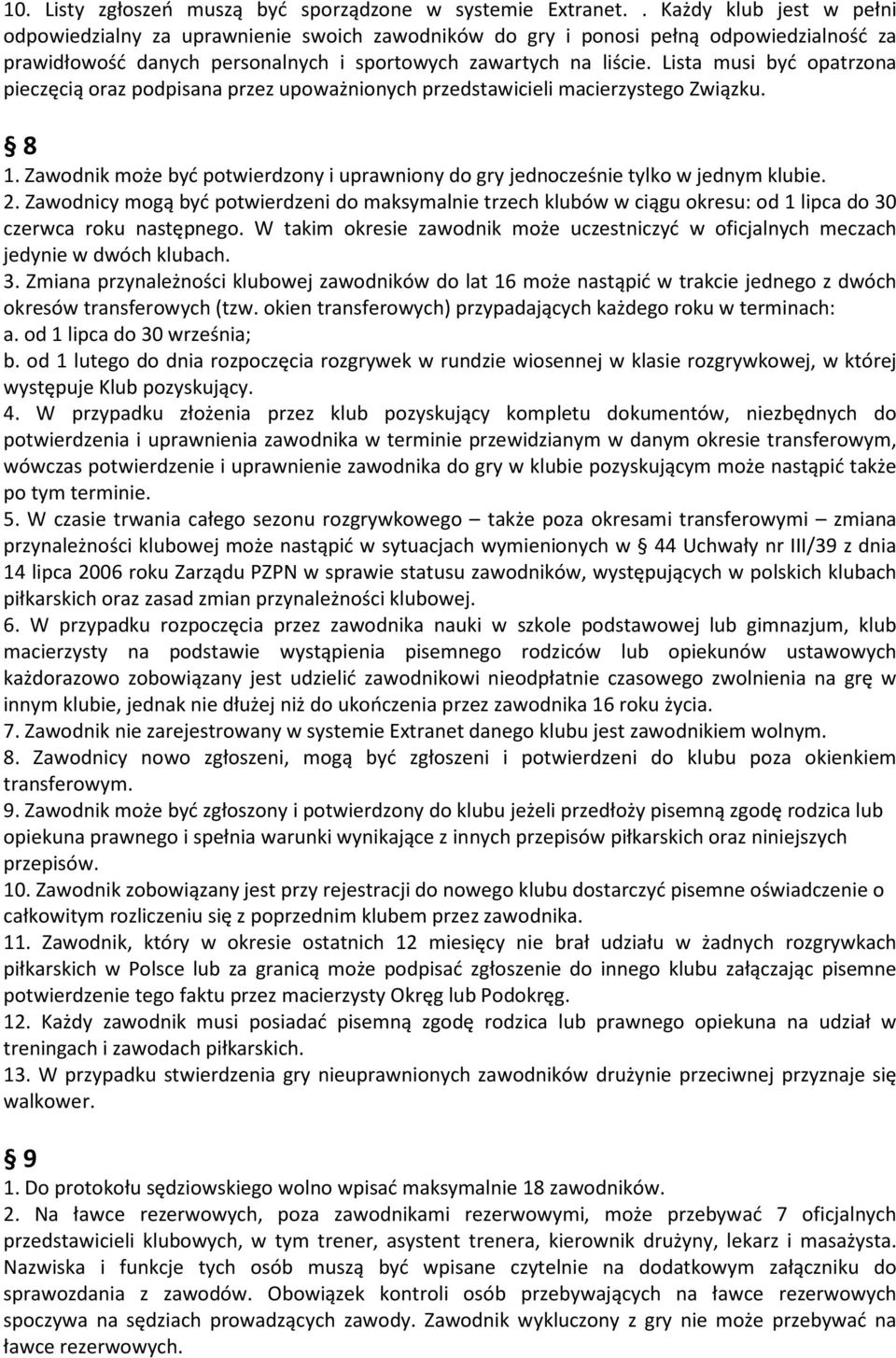 Lista musi być opatrzona pieczęcią oraz podpisana przez upoważnionych przedstawicieli macierzystego Związku. 8 1. Zawodnik może być potwierdzony i uprawniony do gry jednocześnie tylko w jednym klubie.