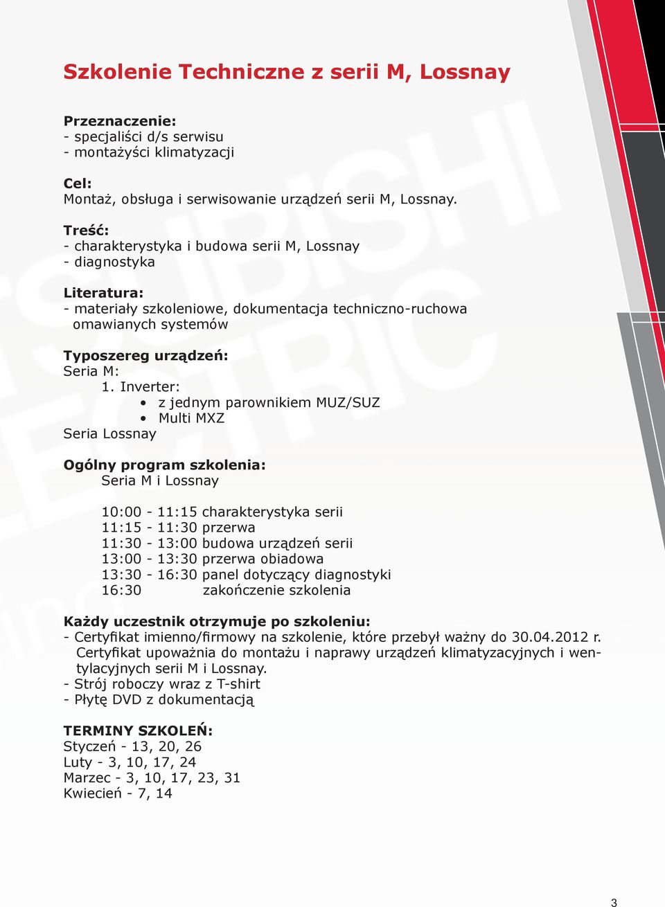 Inverter: z jednym parownikiem MUZ/SUZ Multi MXZ Seria Lossnay Ogólny program szkolenia: Seria M i Lossnay 10:00-11:15 charakterystyka serii 11:15-11:30 przerwa 11:30-13:00 budowa urządzeń serii