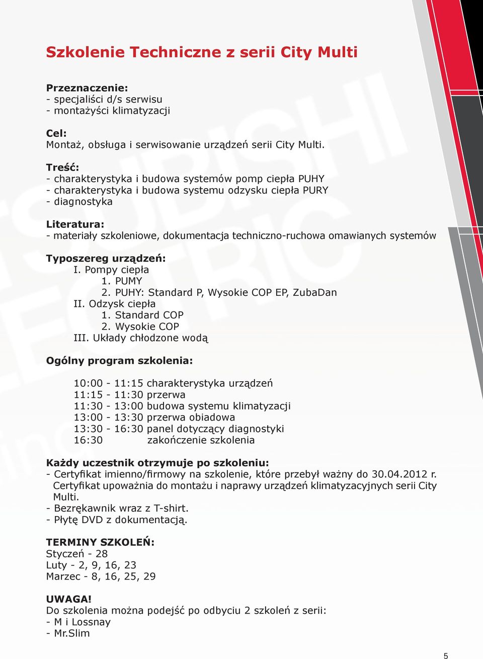 omawianych systemów Typoszereg urządzeń: I. Pompy ciepła 1. PUMY 2. PUHY: Standard P, Wysokie COP EP, ZubaDan II. Odzysk ciepła 1. Standard COP 2. Wysokie COP III.