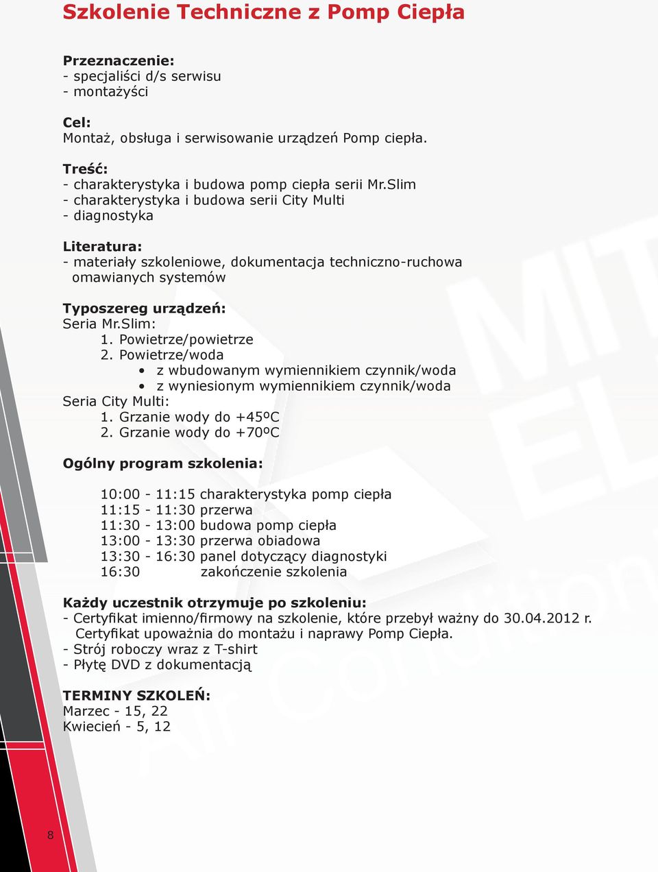 Typoszereg urządzeń: Seria : 1. Powietrze/powietrze 2. Powietrze/woda z wbudowanym wymiennikiem czynnik/woda z wyniesionym wymiennikiem czynnik/woda Seria City Multi: 1. Grzanie wody do +45ºC 2.