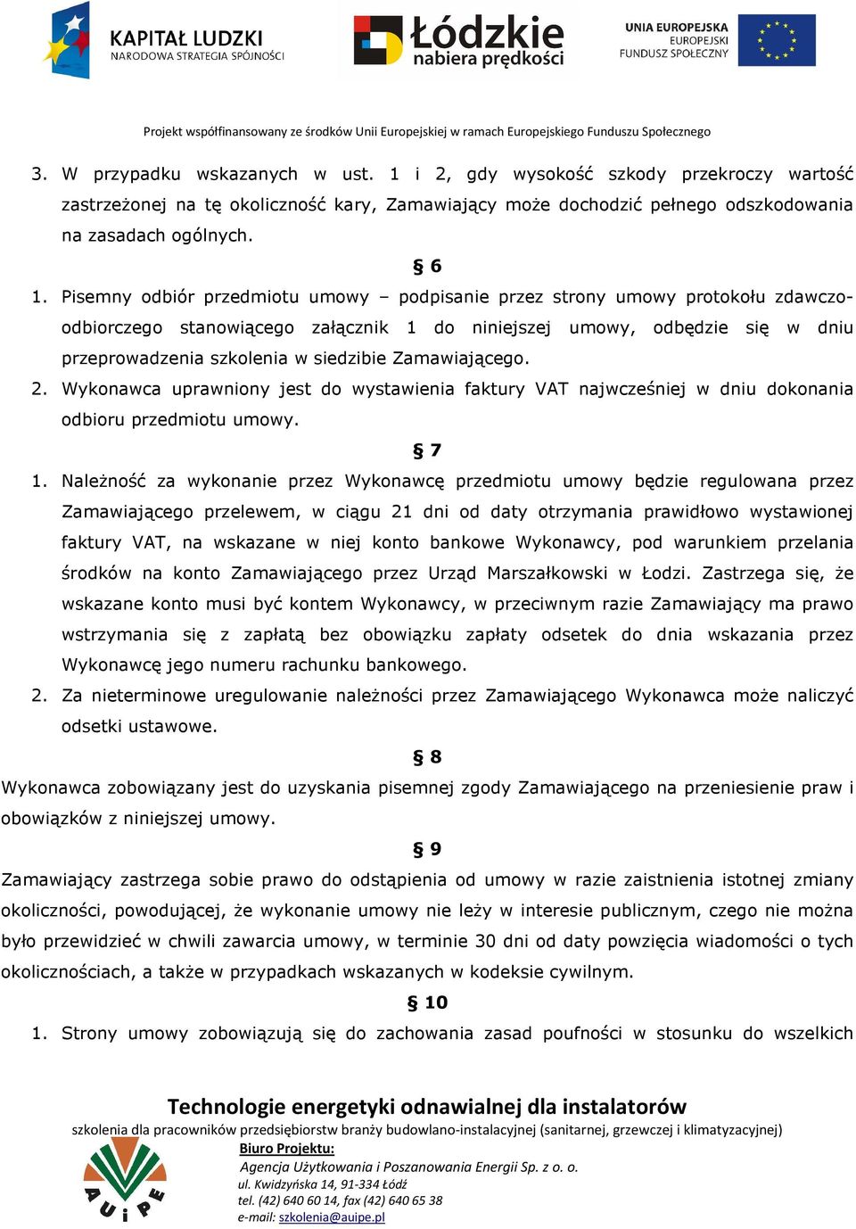 Zamawiającego. 2. Wykonawca uprawniony jest do wystawienia faktury VAT najwcześniej w dniu dokonania odbioru przedmiotu umowy. 7 1.