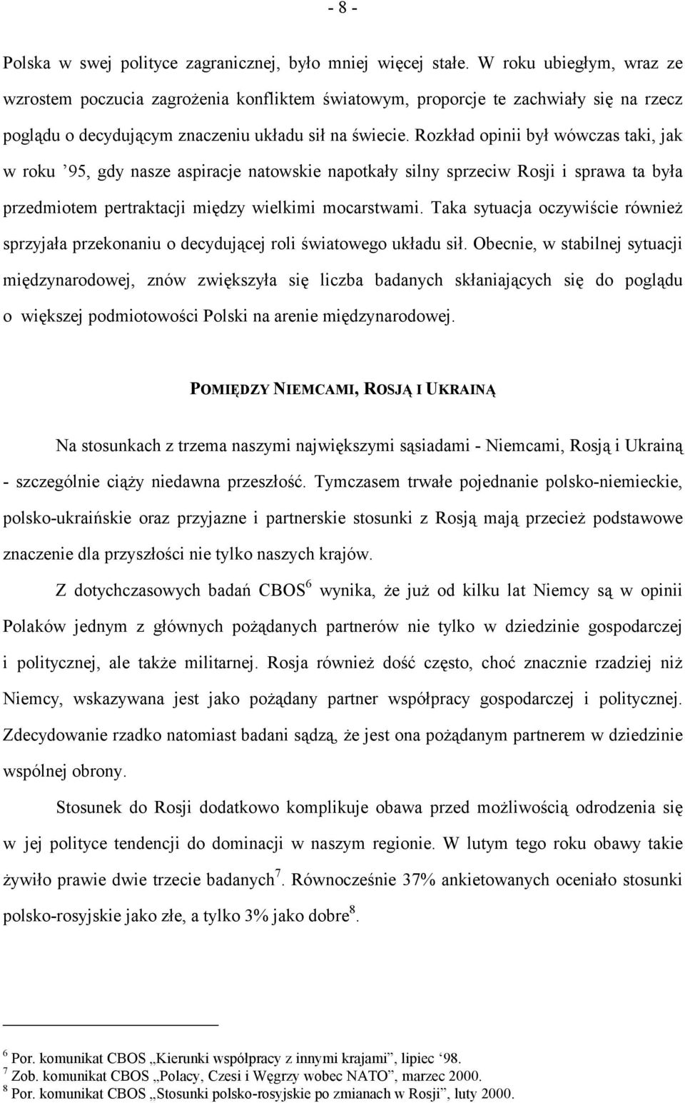 Rozkład opinii był wówczas taki, jak w roku 95, gdy nasze aspiracje natowskie napotkały silny sprzeciw Rosji i sprawa ta była przedmiotem pertraktacji między wielkimi mocarstwami.