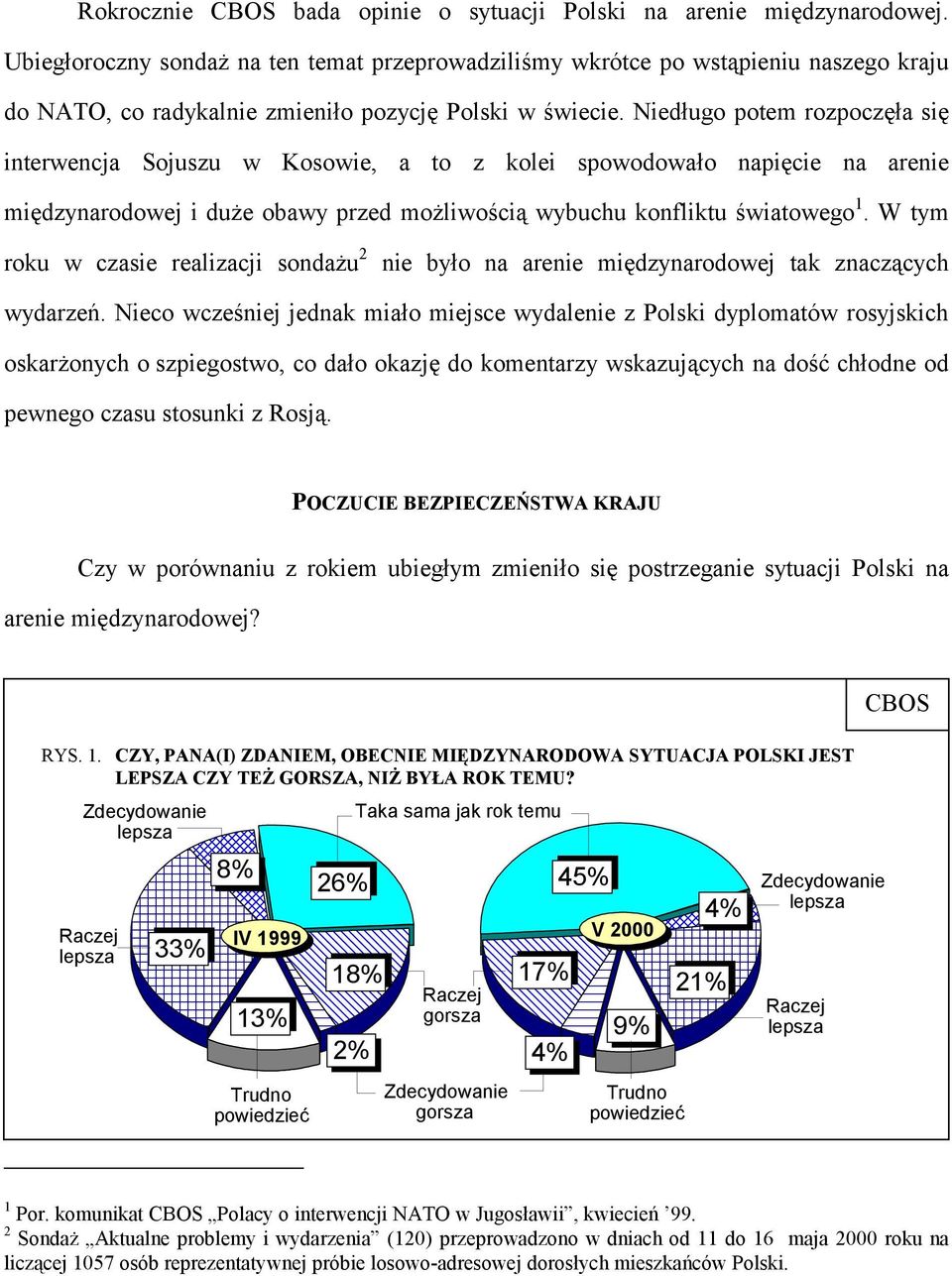 Niedługo potem rozpoczęła się interwencja Sojuszu w Kosowie, a to z kolei spowodowało napięcie na arenie międzynarodowej i duże obawy przed możliwością wybuchu konfliktu światowego 1.