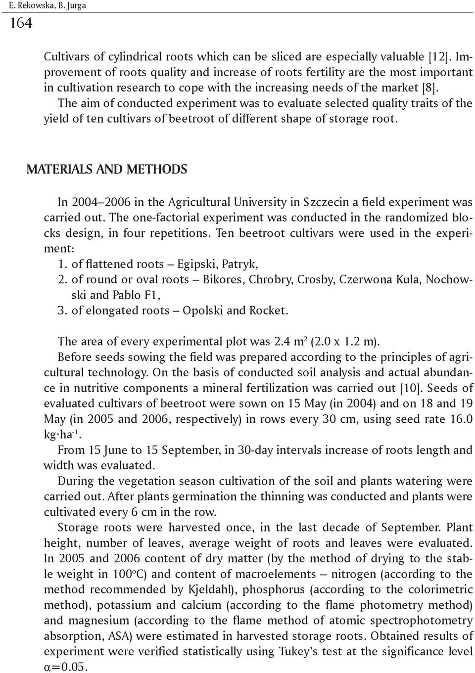 The aim of conducted experiment was to evaluate selected quality traits of the yield of ten cultivars of beetroot of different shape of storage root.