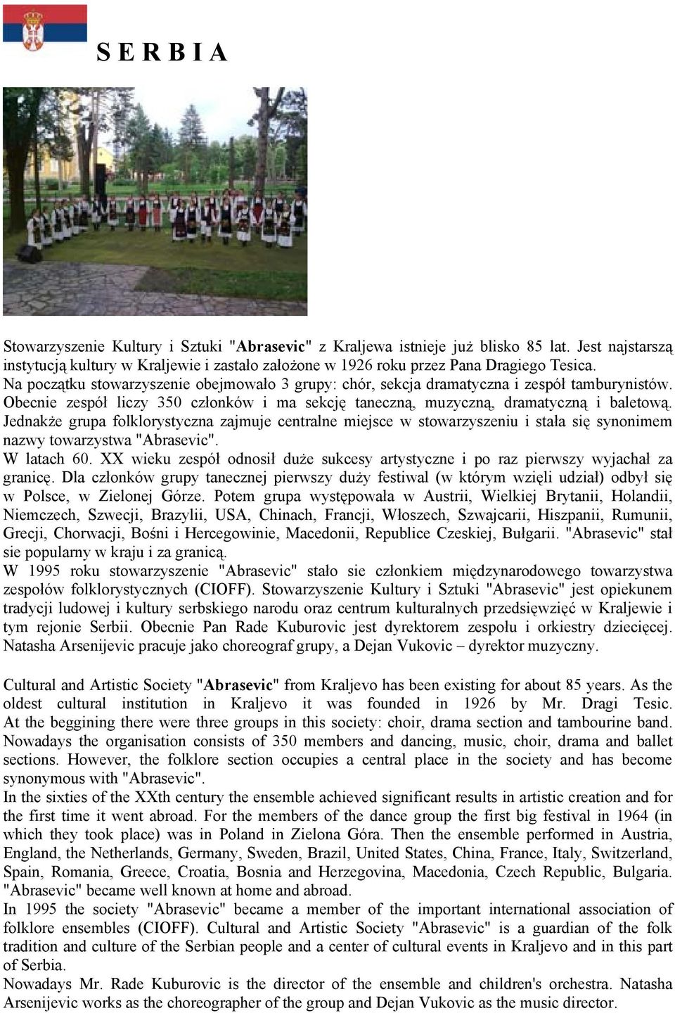 Jednakże grupa folklorystyczna zajmuje centralne miejsce w stowarzyszeniu i stała się synonimem nazwy towarzystwa "Abrasevic". W latach 60.