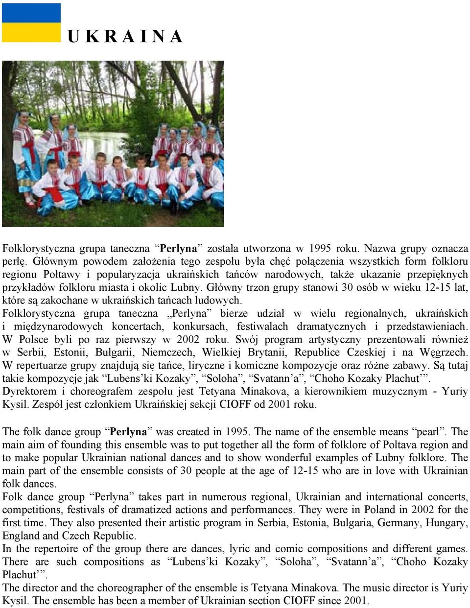 miasta i okolic Lubny. Główny trzon grupy stanowi 30 osób w wieku 12-15 lat, które są zakochane w ukraińskich tańcach ludowych.