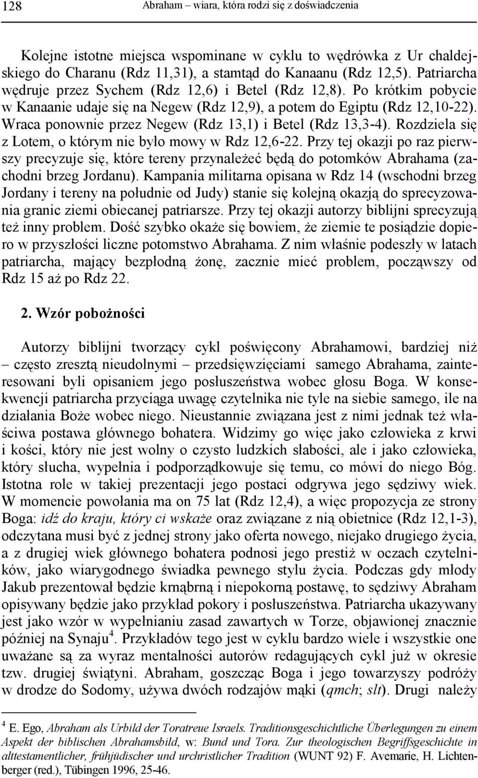 Rozdziela się z Lotem, o którym nie było mowy w Rdz 12,6-22. Przy tej okazji po raz pierwszy precyzuje się, które tereny przynależeć będą do potomków Abrahama (zachodni brzeg Jordanu).