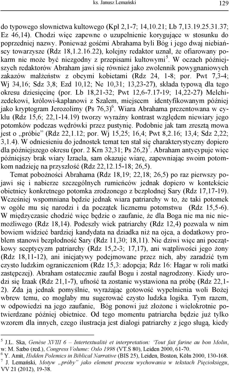 W oczach późniejszych redaktorów Abraham jawi się również jako zwolennik powygnaniowych zakazów małżeństw z obcymi kobietami (Rdz 24, 1-8; por.