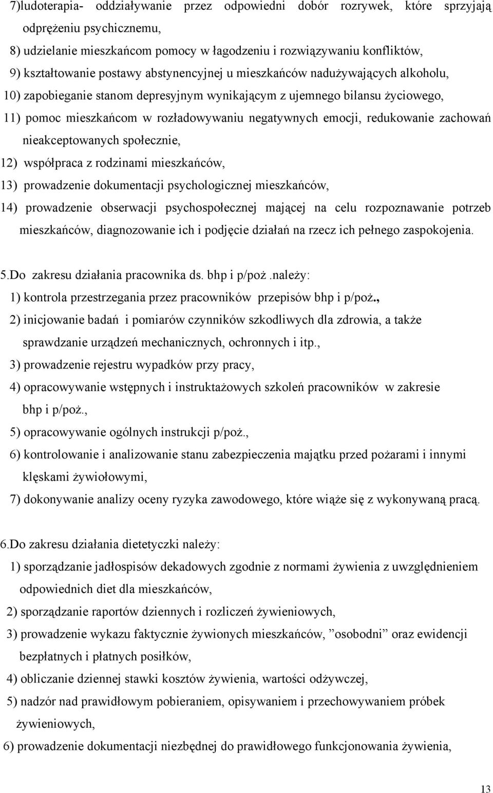 redukowanie zachowań nieakceptowanych społecznie, 12) współpraca z rodzinami mieszkańców, 13) prowadzenie dokumentacji psychologicznej mieszkańców, 14) prowadzenie obserwacji psychospołecznej mającej