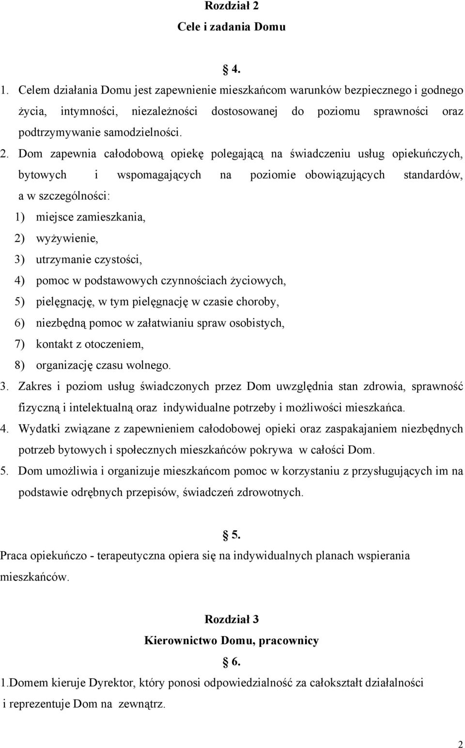 Dom zapewnia całodobową opiekę polegającą na świadczeniu usług opiekuńczych, bytowych i wspomagających na poziomie obowiązujących standardów, a w szczególności: 1) miejsce zamieszkania, 2)