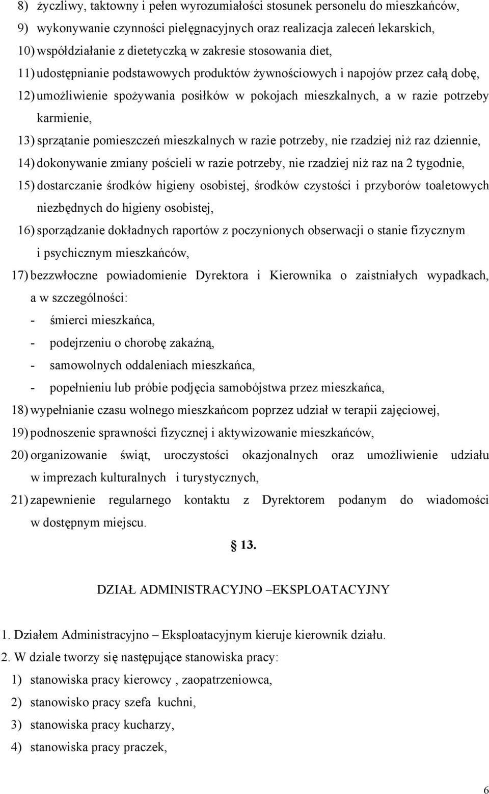 13) sprzątanie pomieszczeń mieszkalnych w razie potrzeby, nie rzadziej niż raz dziennie, 14) dokonywanie zmiany pościeli w razie potrzeby, nie rzadziej niż raz na 2 tygodnie, 15) dostarczanie środków