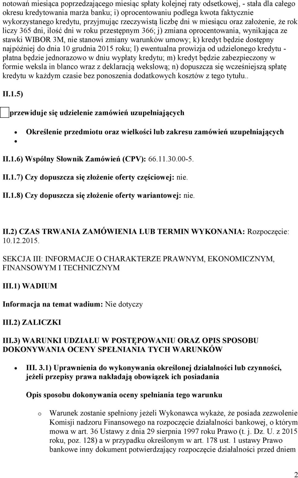 warunków umowy; k) kredyt będzie dostępny najpóźniej do dnia 10 grudnia 2015 roku; l) ewentualna prowizja od udzielonego kredytu - płatna będzie jednorazowo w dniu wypłaty kredytu; m) kredyt będzie