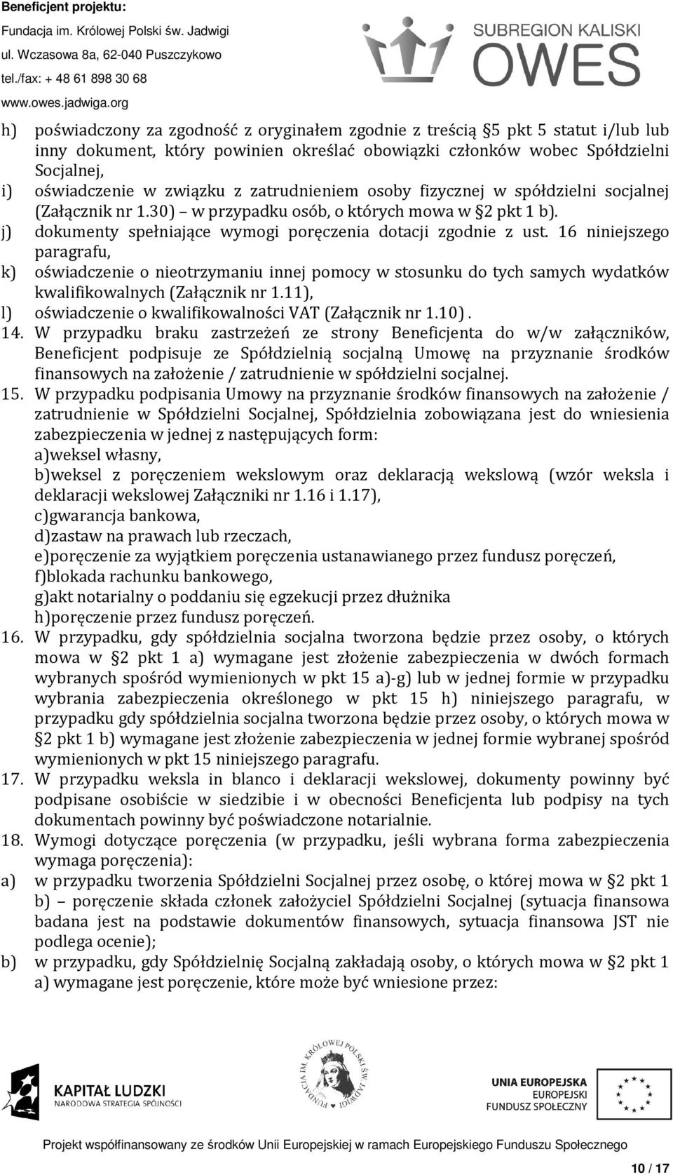 16 niniejszego paragrafu, k) oświadczenie o nieotrzymaniu innej pomocy w stosunku do tych samych wydatków kwalifikowalnych (Załącznik nr 1.11), l) oświadczenie o kwalifikowalności VAT (Załącznik nr 1.