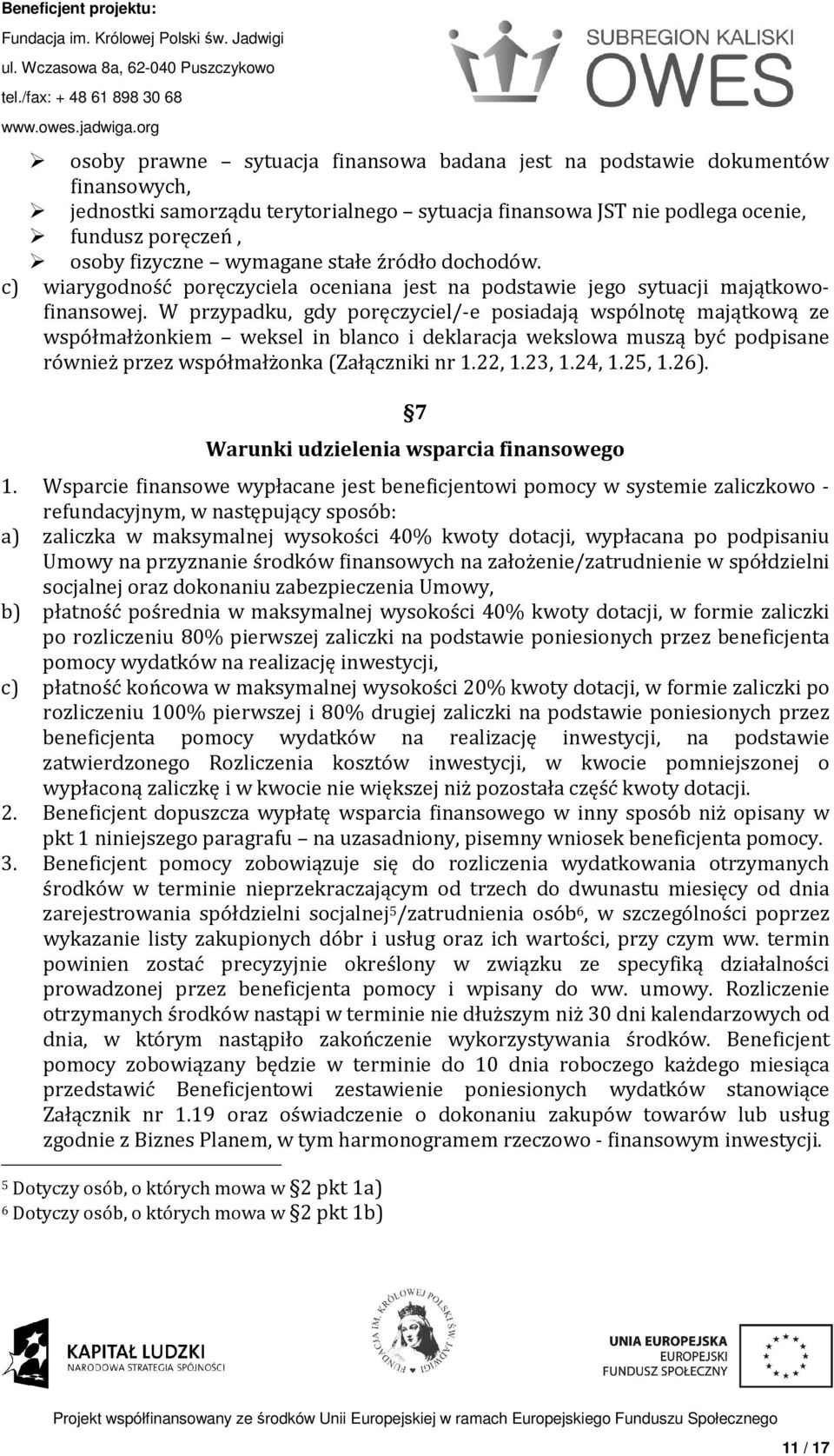 W przypadku, gdy poręczyciel/-e posiadają wspólnotę majątkową ze współmałżonkiem weksel in blanco i deklaracja wekslowa muszą być podpisane również przez współmałżonka (Załączniki nr 1.22, 1.23, 1.