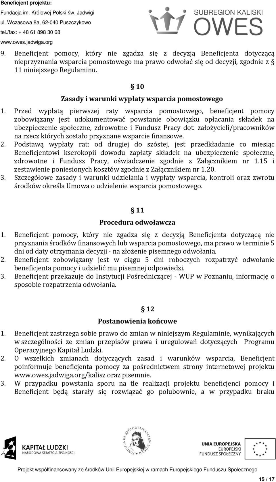 Przed wypłatą pierwszej raty wsparcia pomostowego, beneficjent pomocy zobowiązany jest udokumentować powstanie obowiązku opłacania składek na ubezpieczenie społeczne, zdrowotne i Fundusz Pracy dot.