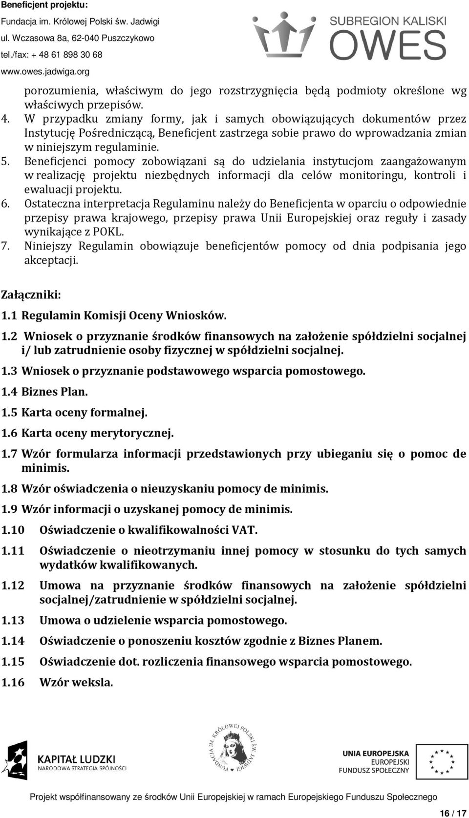 Beneficjenci pomocy zobowiązani są do udzielania instytucjom zaangażowanym w realizację projektu niezbędnych informacji dla celów monitoringu, kontroli i ewaluacji projektu. 6.