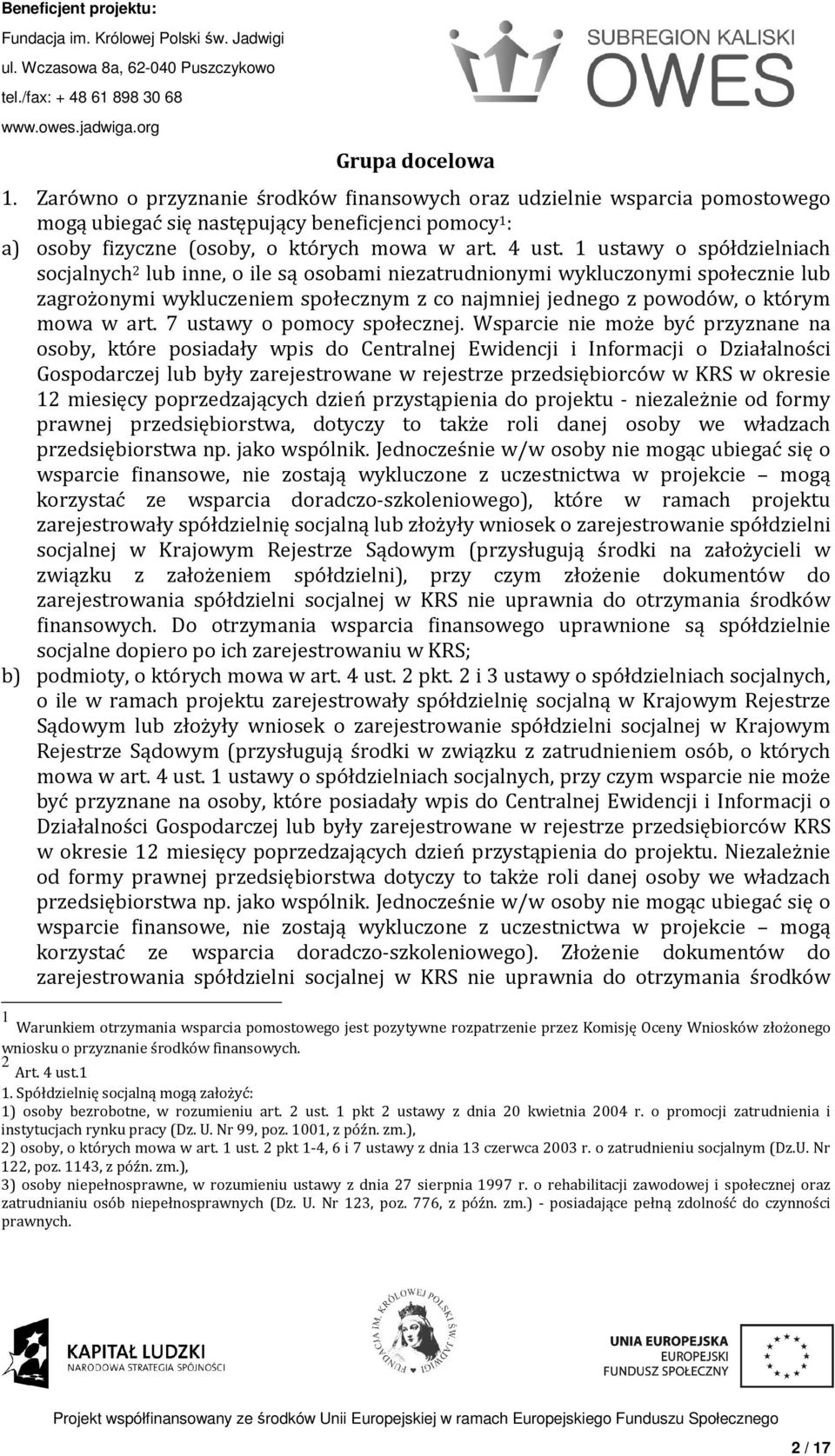 1 ustawy o spółdzielniach socjalnych 2 lub inne, o ile są osobami niezatrudnionymi wykluczonymi społecznie lub zagrożonymi wykluczeniem społecznym z co najmniej jednego z powodów, o którym mowa w art.